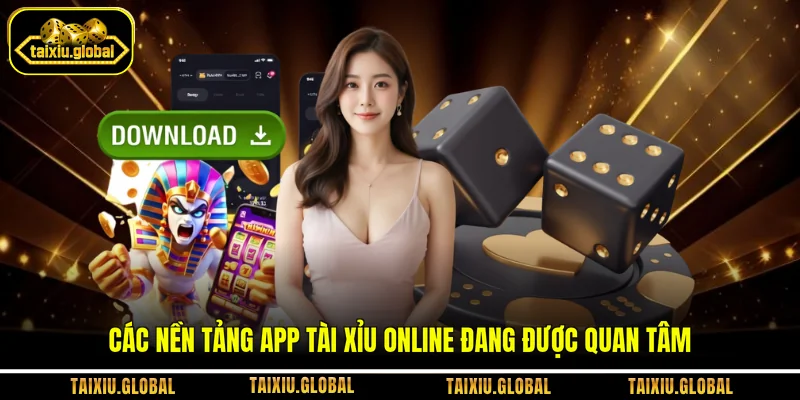 Các nền tảng app tài xỉu online đang được quan tâm