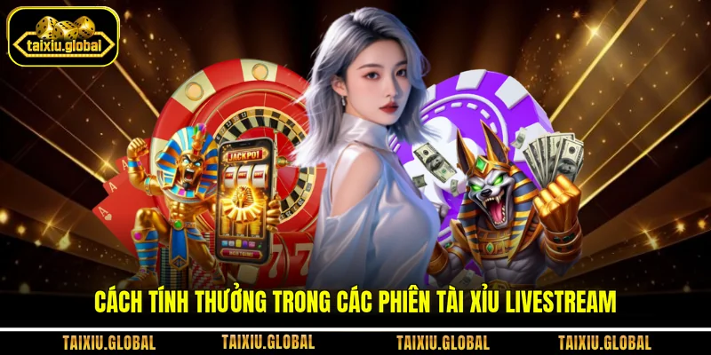 Cách tính thưởng trong các phiên tài xỉu livestream
