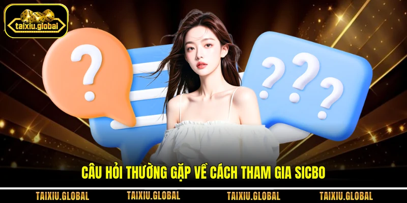 Câu hỏi thường gặp về cách tham gia Sicbo