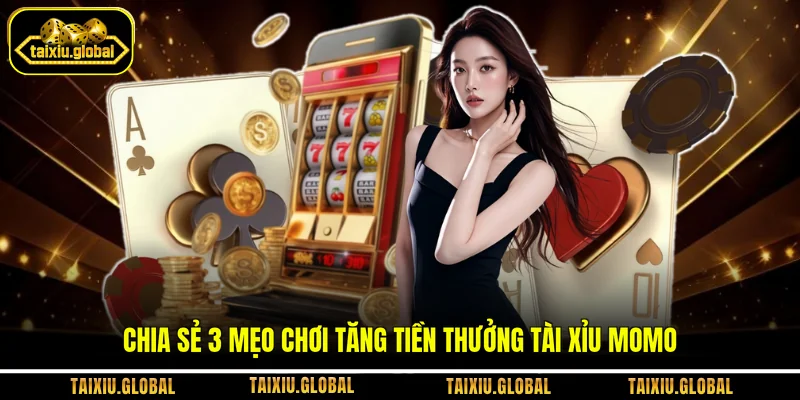 Chia sẻ 3 mẹo chơi tăng tiền thưởng Tài Xỉu Momo