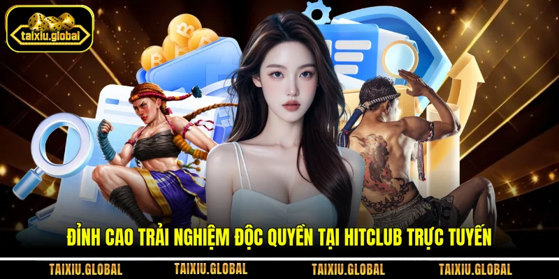 Đỉnh cao trải nghiệm độc quyền tại Hitclub trực tuyến