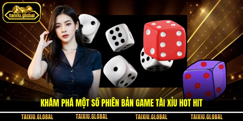 Khám phá một số phiên bản game tài xỉu hot hit