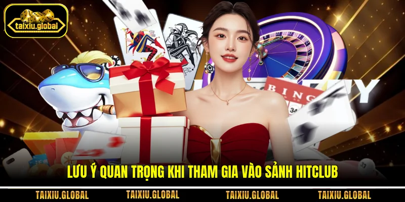 Lưu ý quan trọng khi tham gia vào sảnh Hitclub
