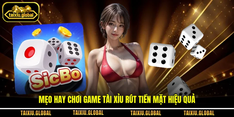 Mẹo hay chơi game Tài Xỉu rút tiền mặt hiệu quả