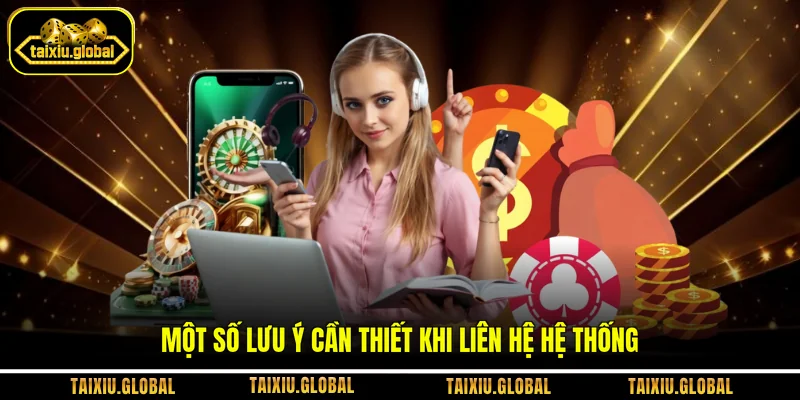 Một số lưu ý cần thiết khi liên hệ hệ thống