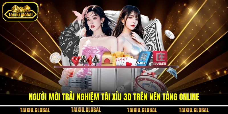 Người mới trải nghiệm tài xỉu 3D trên nền tảng online
