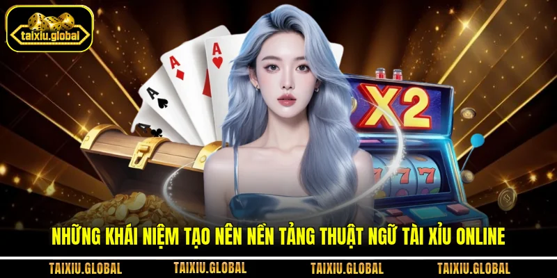 Những khái niệm tạo nên nền tảng thuật ngữ tài xỉu online 
