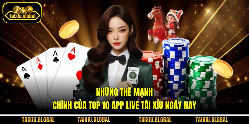 Những thế mạnh chính của Top 10 App Live Tài Xỉu ngày nay 