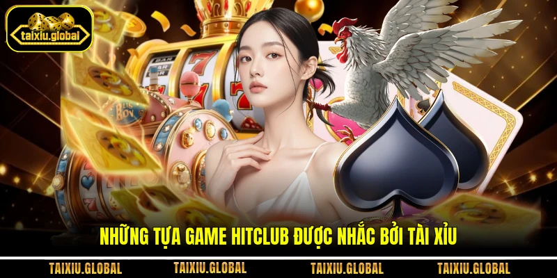 Những tựa game hitclub được nhắc bởi Tài Xỉu