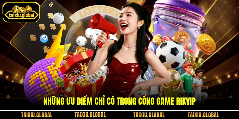 Những ưu điểm chỉ có trong cổng game Rikvip