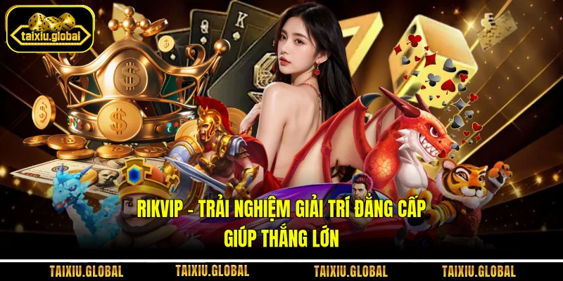 Rikvip - Trải Nghiệm Giải Trí Đẳng Cấp Giúp Thắng Lớn