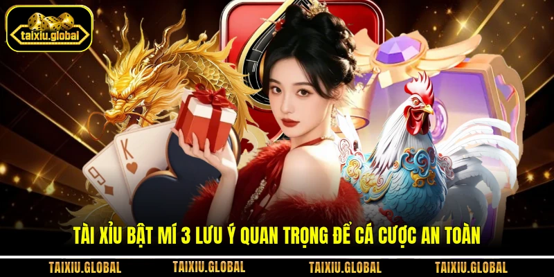 Tài xỉu bật mí 3 lưu ý quan trọng để cá cược an toàn