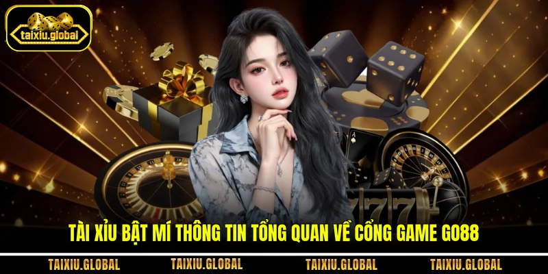 Tài Xỉu bật mí thông tin tổng quan về cổng game Go88