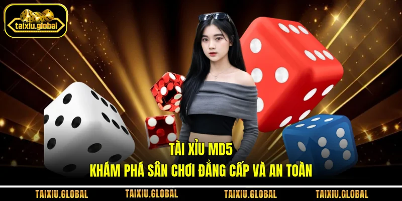 Tài Xỉu MD5 - Khám Phá Sân Chơi Đẳng Cấp Và An Toàn