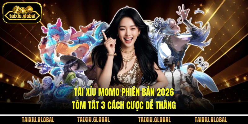 Tài Xỉu Momo Phiên Bản 2026 - Tóm Tắt 3 Cách Cược Dễ Thắng