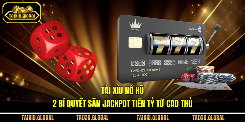 Tài Xỉu Nổ Hũ - 2 Bí Quyết Săn Jackpot Tiền Tỷ Từ Cao Thủ