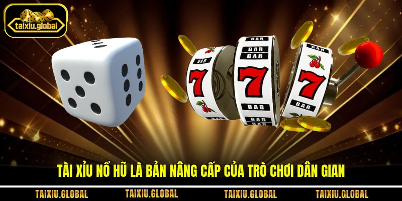 Tài Xỉu nổ hũ là bản nâng cấp của trò chơi dân gian