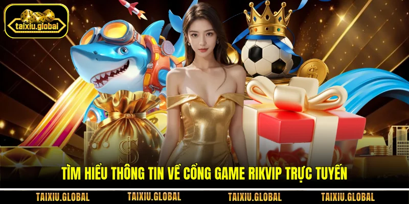 Tìm hiểu thông tin về cổng game Rikvip trực tuyến